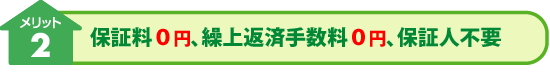 メリット2: 保証料0円、繰上返済手数料0円、保証人不要