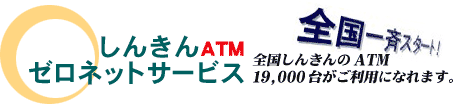 しんきんATMゼロネットサービス　全国一斉スタート！