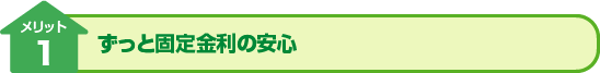 メリット1：ずっと固定金利の安心